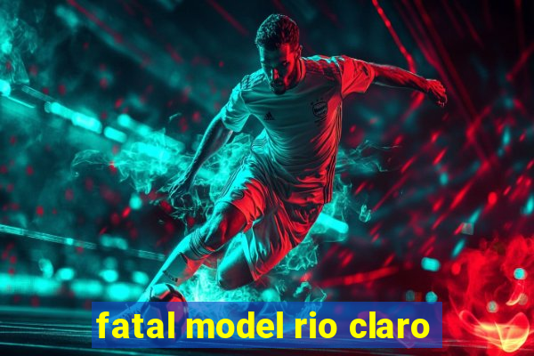 fatal model rio claro